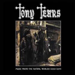 Tony Tears : Music from the Astral Worlds (2000-2014)